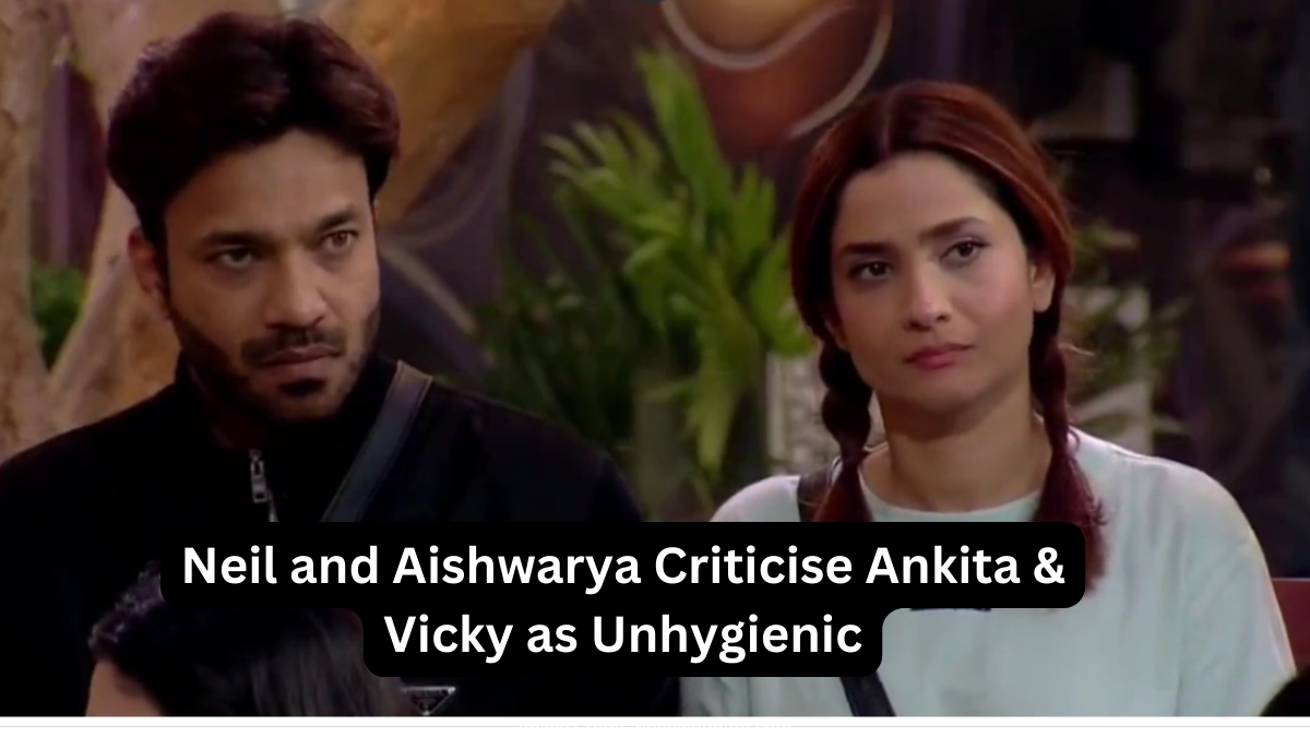 Neil and Aishwarya Criticise Ankita & Vicky as Unhygienic